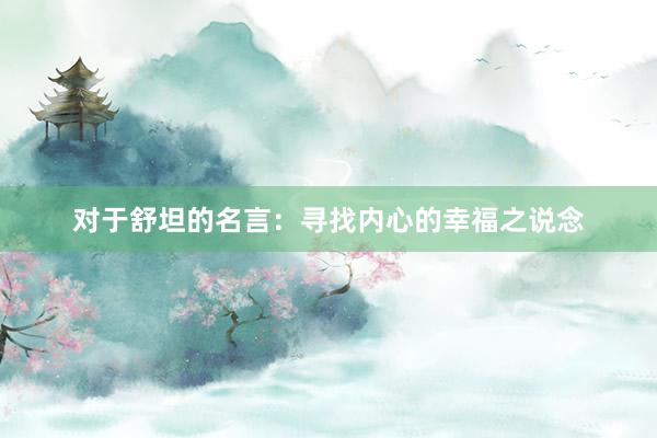 对于舒坦的名言：寻找内心的幸福之说念