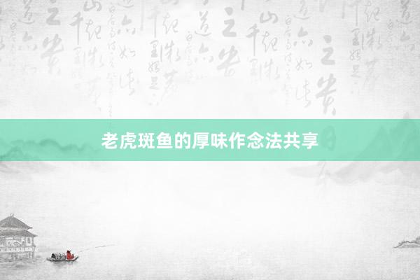 老虎斑鱼的厚味作念法共享