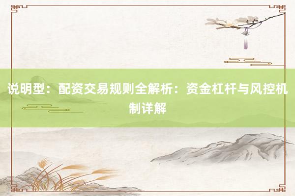 说明型：配资交易规则全解析：资金杠杆与风控机制详解