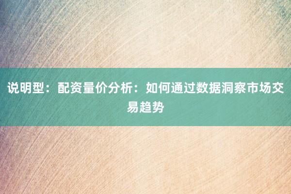 说明型：配资量价分析：如何通过数据洞察市场交易趋势