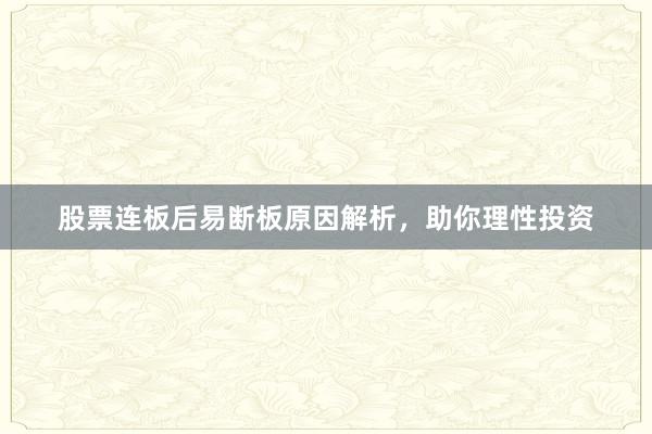 股票连板后易断板原因解析，助你理性投资