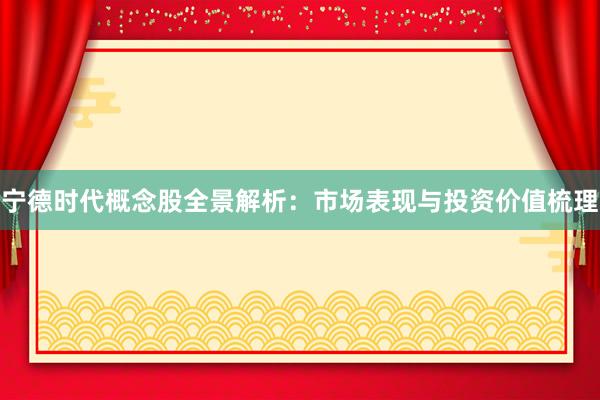 宁德时代概念股全景解析：市场表现与投资价值梳理