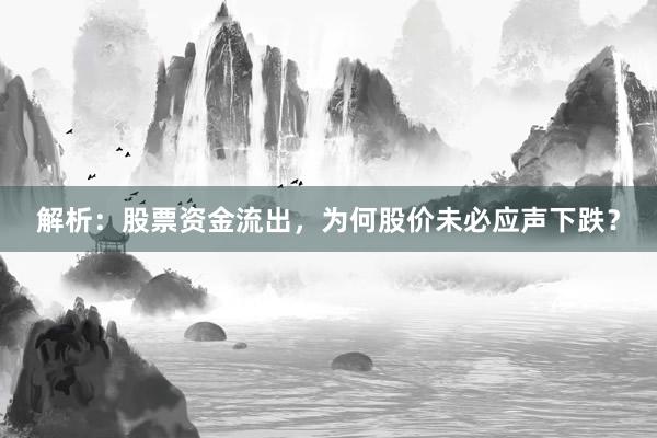 解析：股票资金流出，为何股价未必应声下跌？
