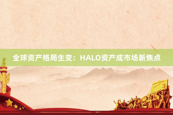全球资产格局生变：HALO资产成市场新焦点
