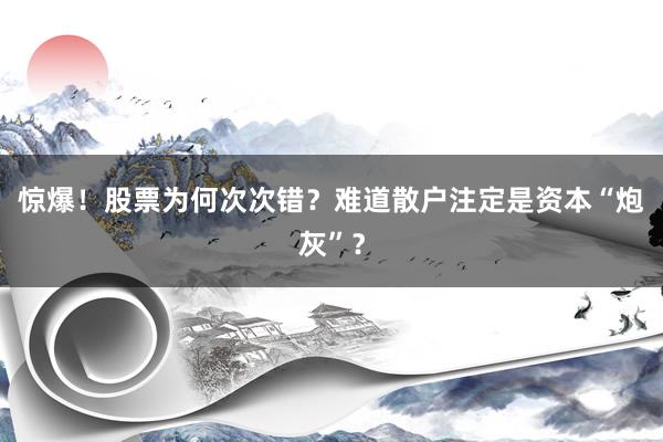 惊爆！股票为何次次错？难道散户注定是资本“炮灰”？