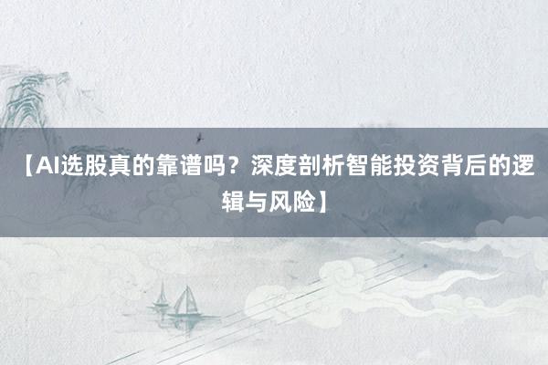 【AI选股真的靠谱吗？深度剖析智能投资背后的逻辑与风险】