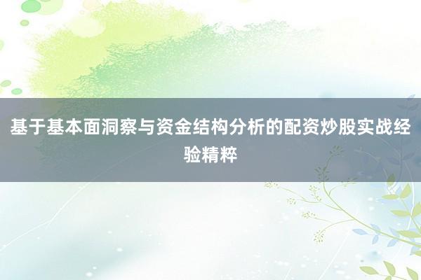 基于基本面洞察与资金结构分析的配资炒股实战经验精粹