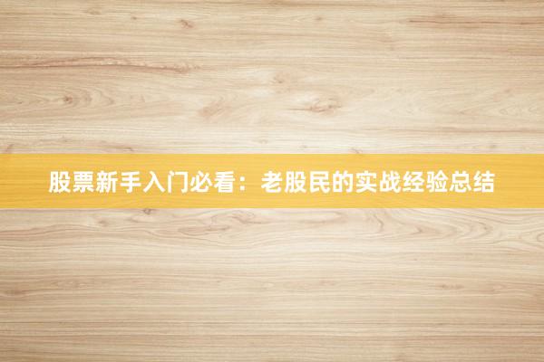 股票新手入门必看：老股民的实战经验总结