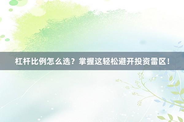 杠杆比例怎么选？掌握这轻松避开投资雷区！