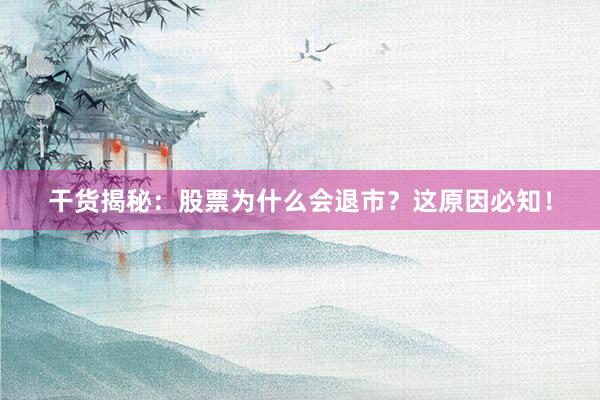 干货揭秘：股票为什么会退市？这原因必知！